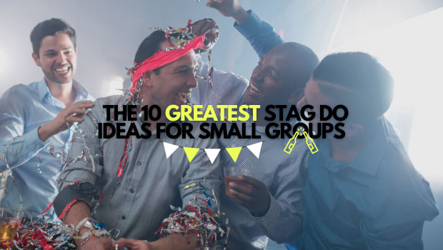The 10 Greatest Stag Do Ideas for Small Groups